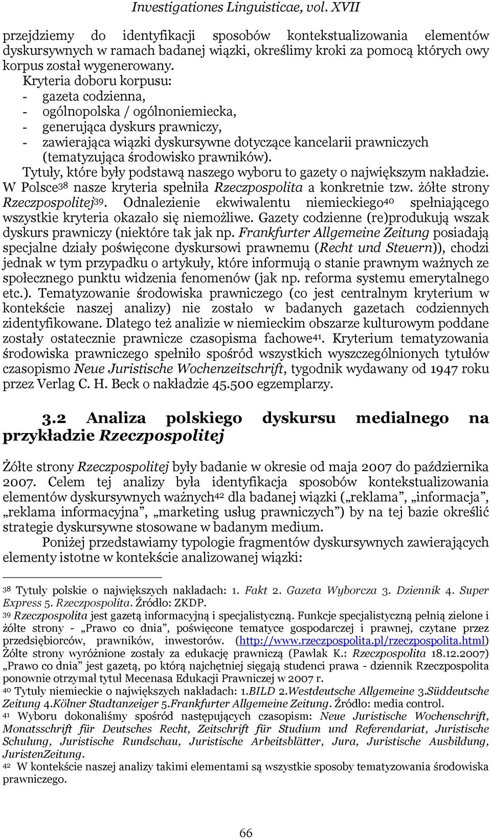 Kryteria doboru korpusu: - gazeta codzienna, - ogólnopolska / ogólnoniemiecka, - generująca dyskurs prawniczy, - zawierająca wiązki dyskursywne dotyczące kancelarii prawniczych (tematyzująca