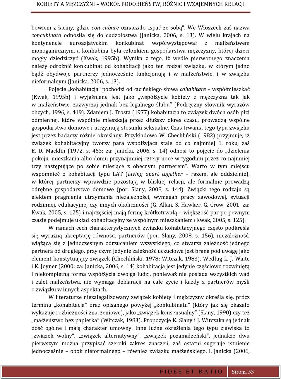 W wielu krajach na kontynencie euroazjatyckim konkubinat współwystępował z małżeństwem monogamicznym, a konkubina była członkiem gospodarstwa mężczyzny, której dzieci mogły dziedziczyć (Kwak, 1995b).