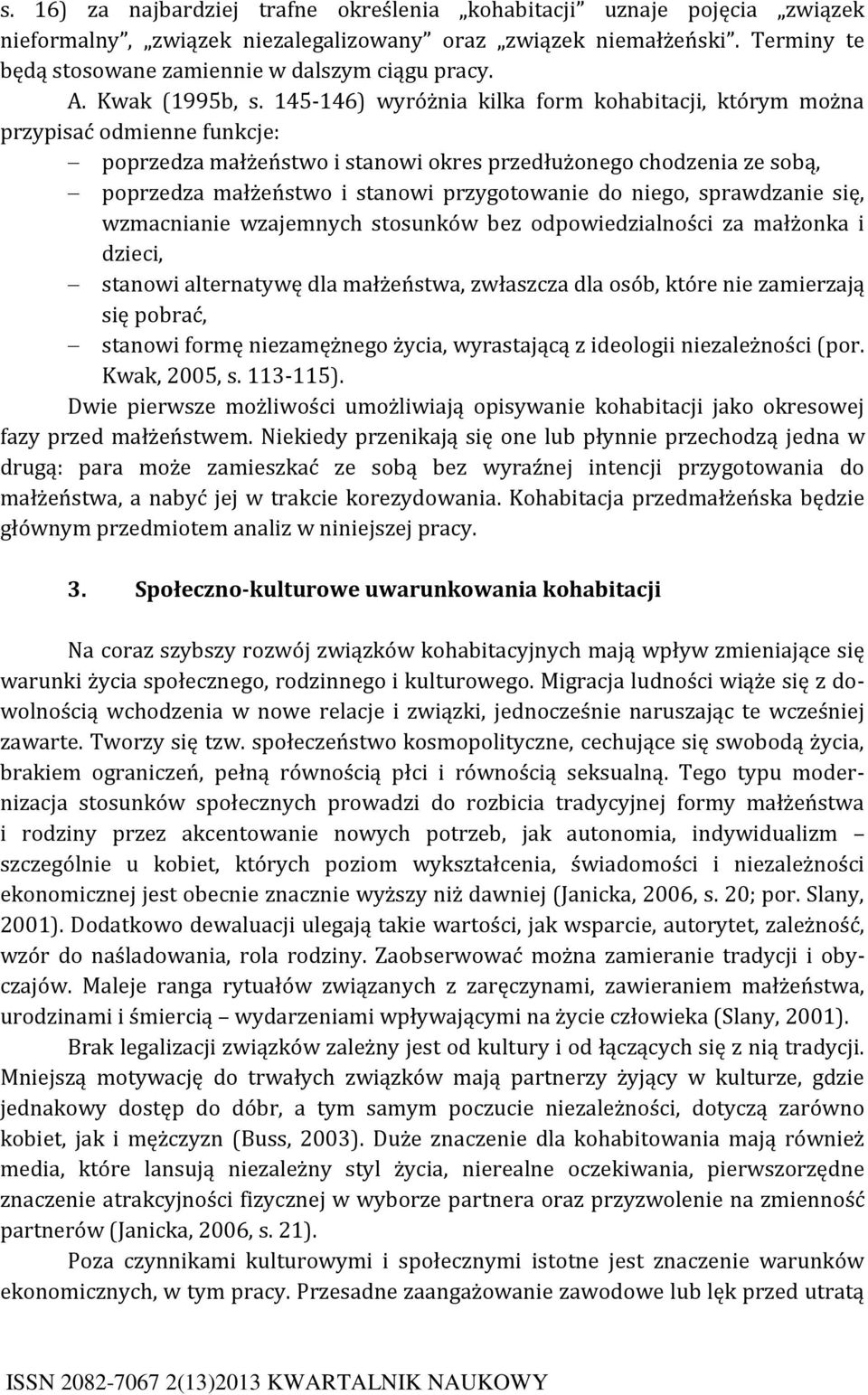 145-146) wyróżnia kilka form kohabitacji, którym można przypisać odmienne funkcje: poprzedza małżeństwo i stanowi okres przedłużonego chodzenia ze sobą, poprzedza małżeństwo i stanowi przygotowanie