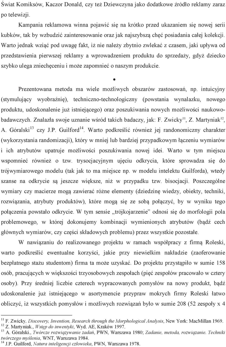 Warto jednak wzi pod uwag fakt, i nie naley zbytnio zwleka z czasem, jaki upływa od przedstawienia pierwszej reklamy a wprowadzeniem produktu do sprzeday, gdy dziecko szybko ulega zniechceniu i moe