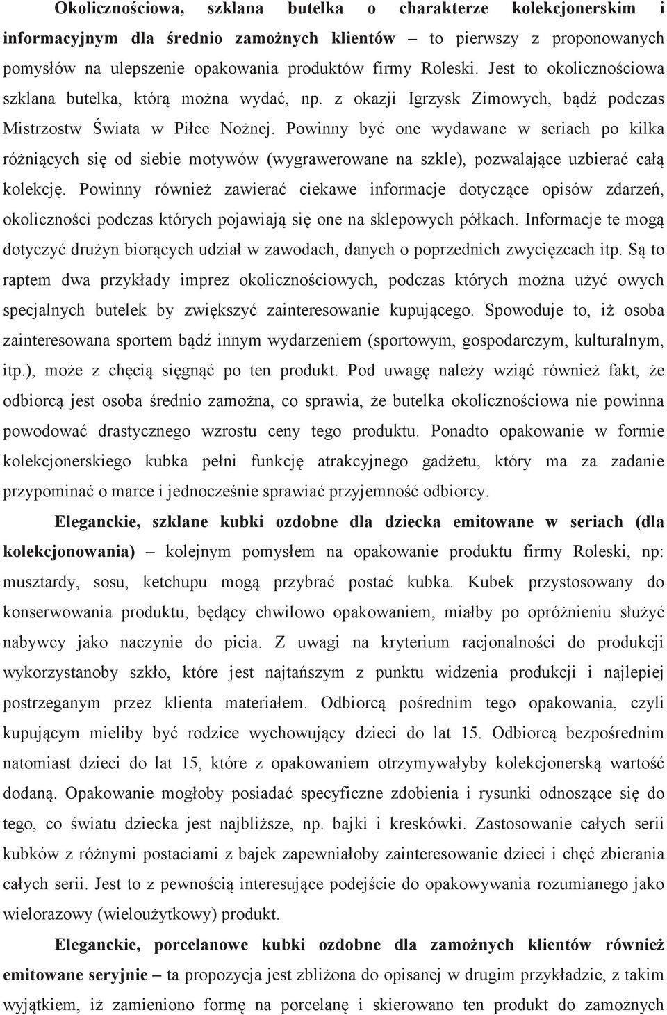 Powinny by one wydawane w seriach po kilka rónicych si od siebie motywów (wygrawerowane na szkle), pozwalajce uzbiera cał kolekcj.