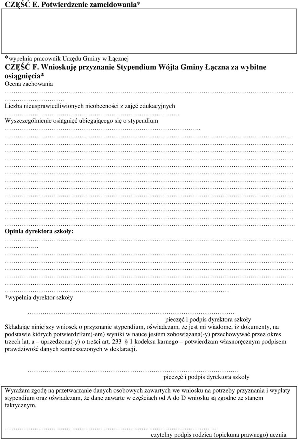 Składając niniejszy wniosek o przyznanie stypendium, oświadczam, Ŝe jest mi wiadome, iŝ dokumenty, na podstawie których potwierdziłam(-em) wyniki w nauce jestem zobowiązana(-y) przechowywać przez