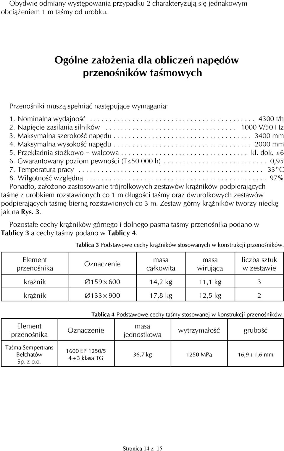 Maksymalna szerokość napędu... 3400 mm 4. Maksymalna wysokość napędu... 2000 mm 5. Przekładnia stożkowo! walcowa... kl. dok. #6 6. Gwarantowany poziom pewności (T#50 000 h)... 0,95 7.