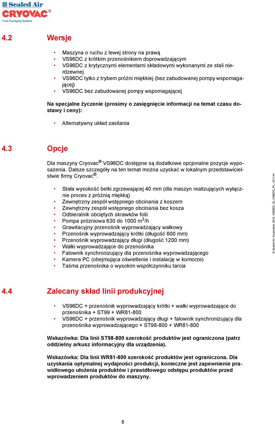 układ zasilania 4.3 Opcje Dla maszyny Cryovac VS96DC dostępne są dodatkowe opcjonalne pozycje wyposażenia. Dalsze szczegóły na ten temat można uzyskać w lokalnym przedstawicielstwie firmy Cryovac.