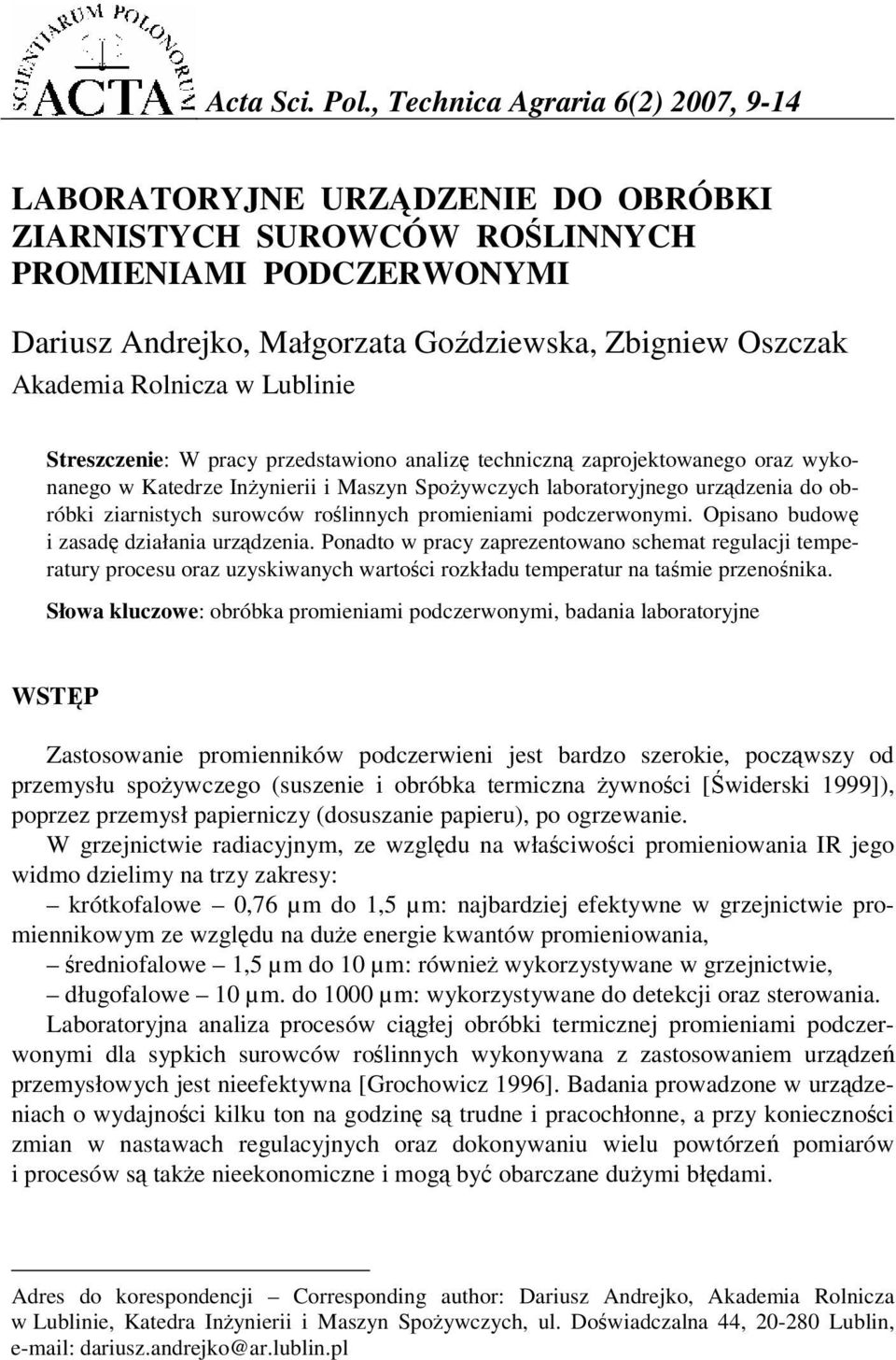 Rolnicza w Lublinie Streszczenie: W pracy przedstawiono analiz techniczn zaprojektowanego oraz wykonanego w Katedrze Inynierii i Maszyn Spoywczych laboratoryjnego urzdzenia do obróbki ziarnistych