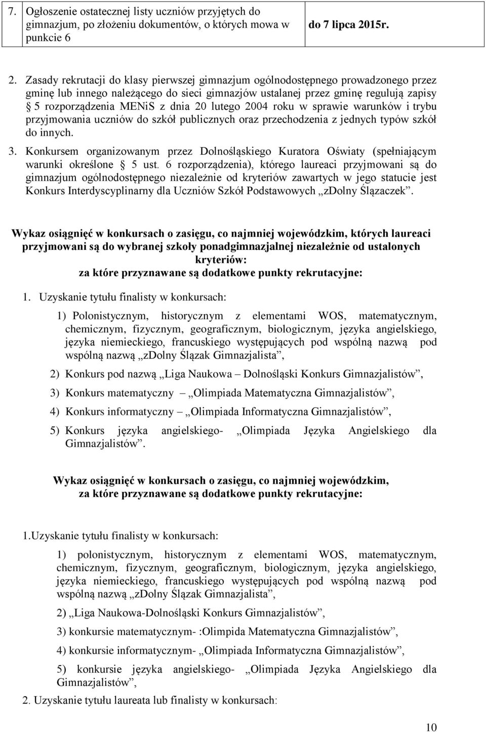 Zasady rekrutacji do klasy pierwszej gimnazjum ogólnodostępnego prowadzonego przez gminę lub innego należącego do sieci gimnazjów ustalanej przez gminę regulują zapisy 5 rozporządzenia MENiS z dnia