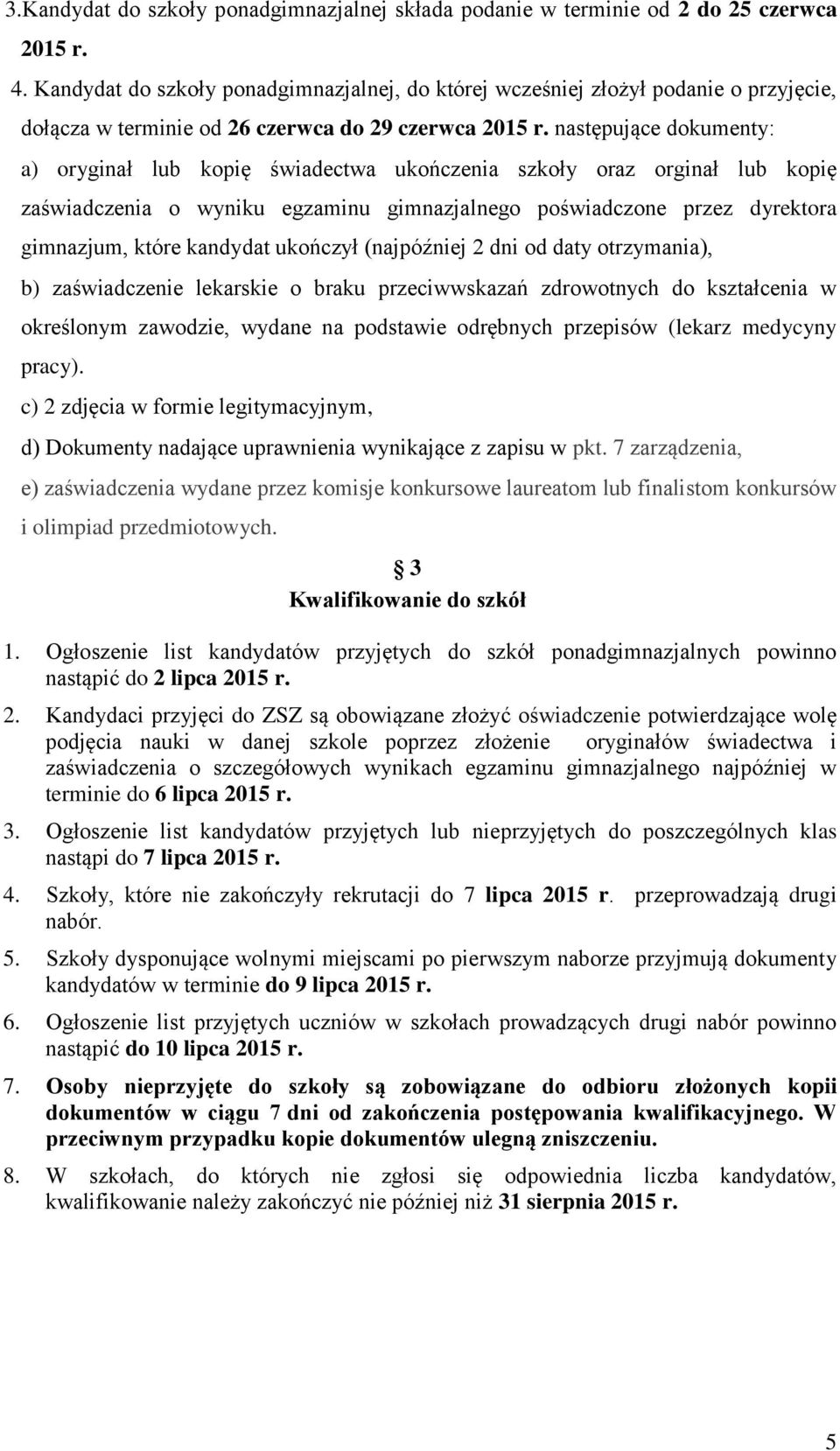 następujące dokumenty: a) oryginał lub kopię świadectwa ukończenia szkoły oraz orginał lub kopię zaświadczenia o wyniku egzaminu gimnazjalnego poświadczone przez dyrektora gimnazjum, które kandydat