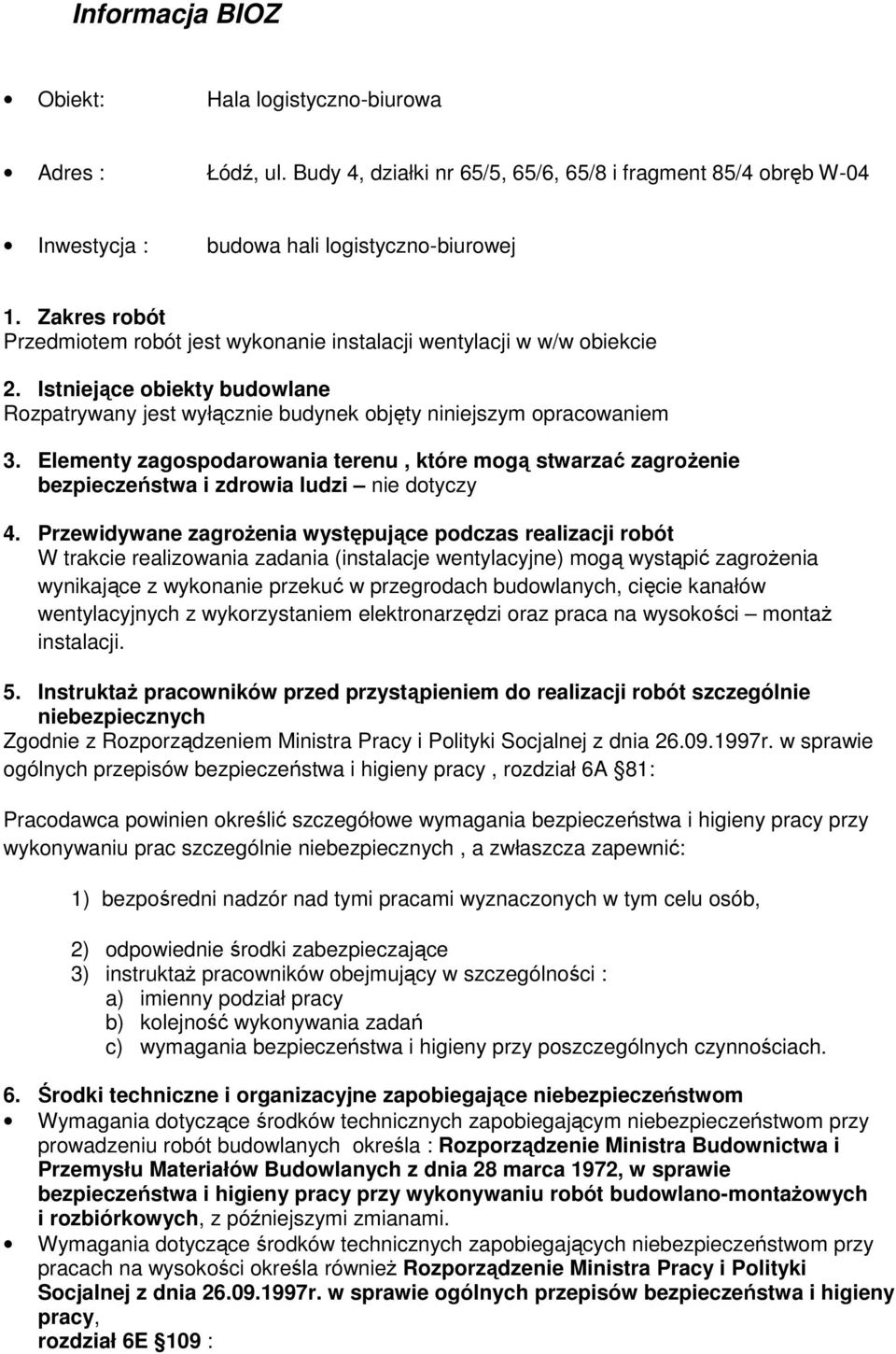 Elementy zagospodarowania terenu, które mogą stwarzać zagroŝenie bezpieczeństwa i zdrowia ludzi nie dotyczy 4.