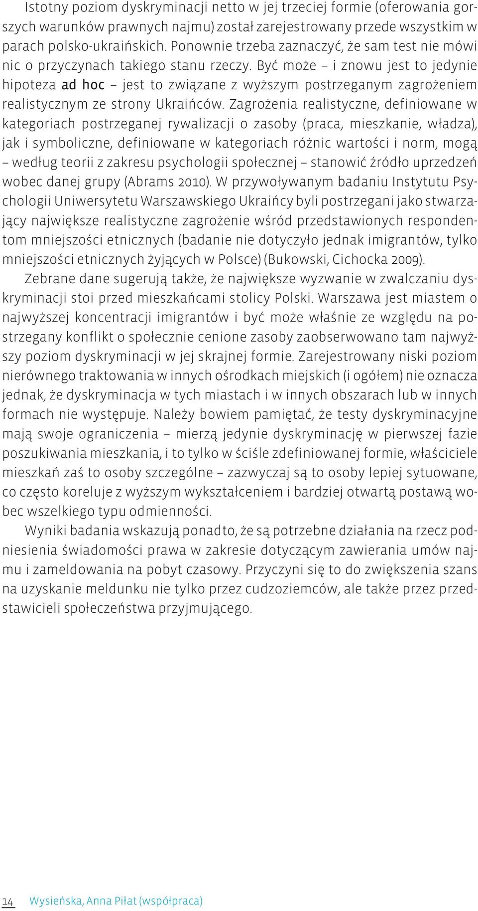 Być może i znowu jest to jedynie hipoteza ad hoc jest to związane z wyższym postrzeganym zagrożeniem realistycznym ze strony Ukraińców.