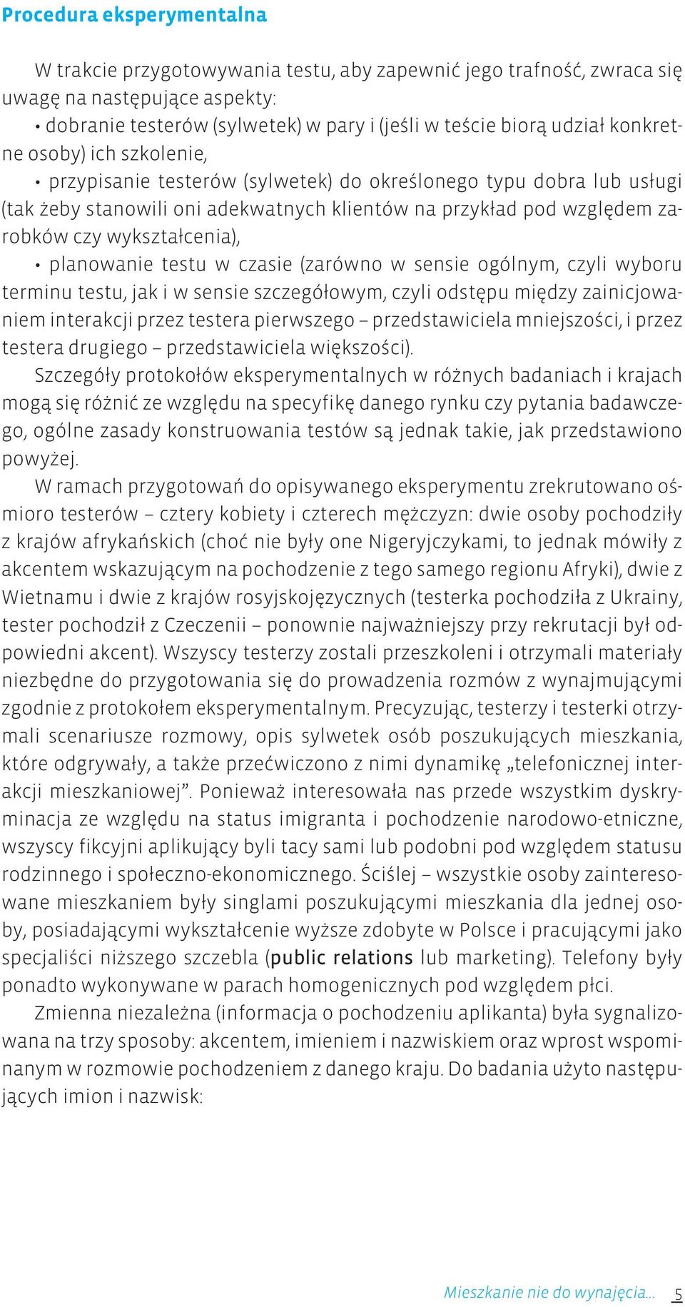 planowanie testu w czasie (zarówno w sensie ogólnym, czyli wyboru terminu testu, jak i w sensie szczegółowym, czyli odstępu między zainicjowaniem interakcji przez testera pierwszego przedstawiciela