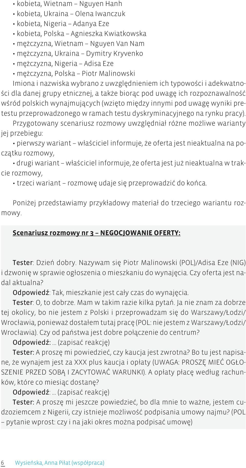 rozpoznawalność wśród polskich wynajmujących (wzięto między innymi pod uwagę wyniki pretestu przeprowadzonego w ramach testu dyskryminacyjnego na rynku pracy).