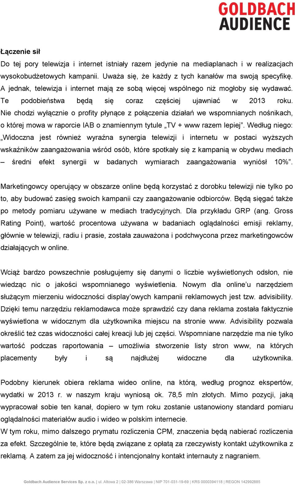 Nie chodzi wyłącznie o profity płynące z połączenia działań we wspomnianych nośnikach, o której mowa w raporcie IAB o znamiennym tytule TV + www razem lepiej.