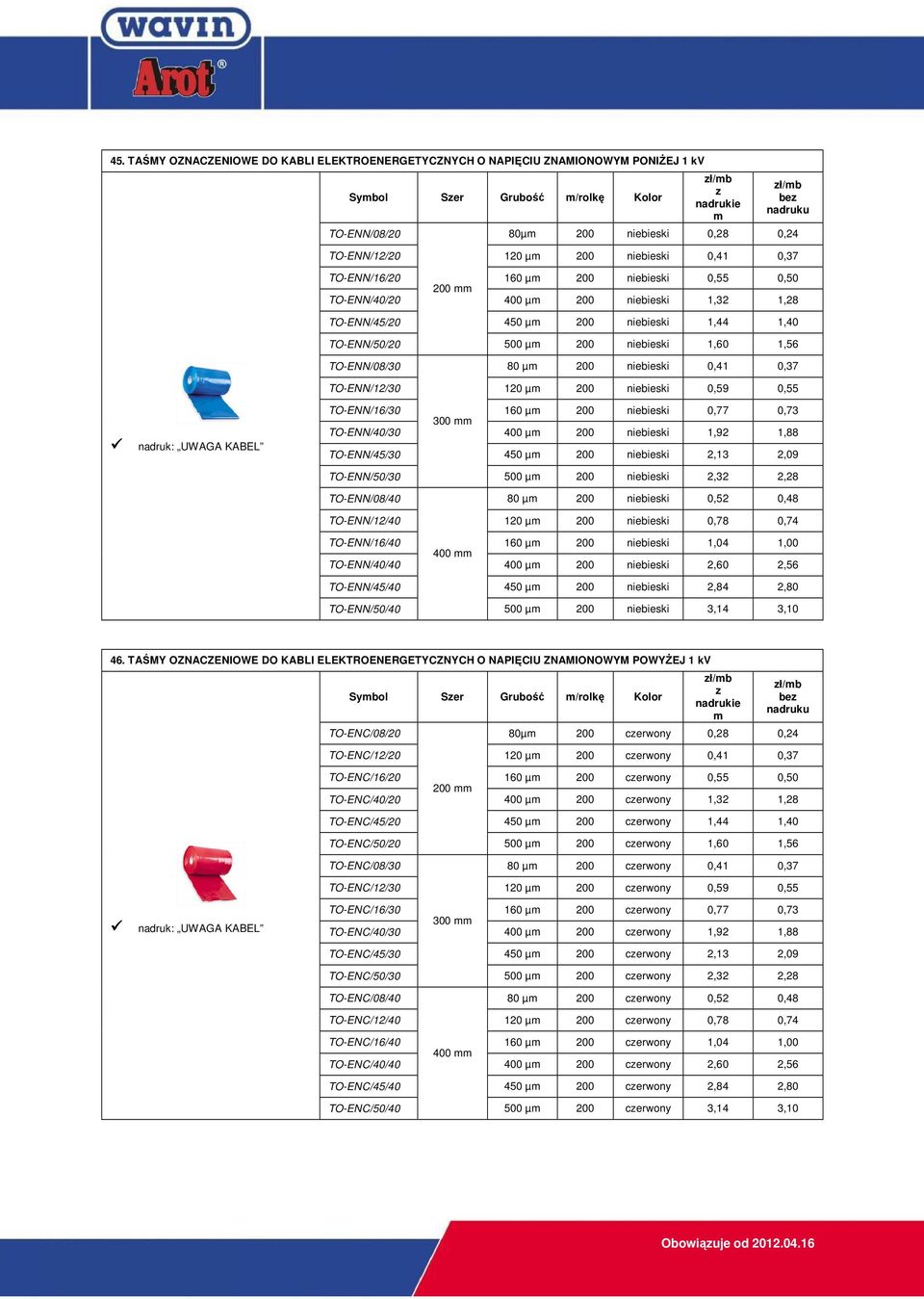 µm 200 niebieski 1,60 1,56 TO-ENN/08/30 80 µm 200 niebieski 0,41 0,37 TO-ENN/12/30 120 µm 200 niebieski 0,59 0,55 nadruk: UWAGA KABEL TO-ENN/16/30 160 µm 200 niebieski 0,77 0,73 300 mm TO-ENN/40/30