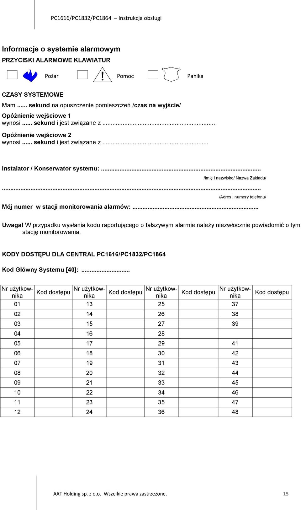 .. /Adres i numery telefonu/ Mój numer w stacji monitorowania alarmów:... Uwaga! W przypadku wysłania kodu raportującego o fałszywym alarmie należy niezwłocznie powiadomić o tym stację monitorowania.