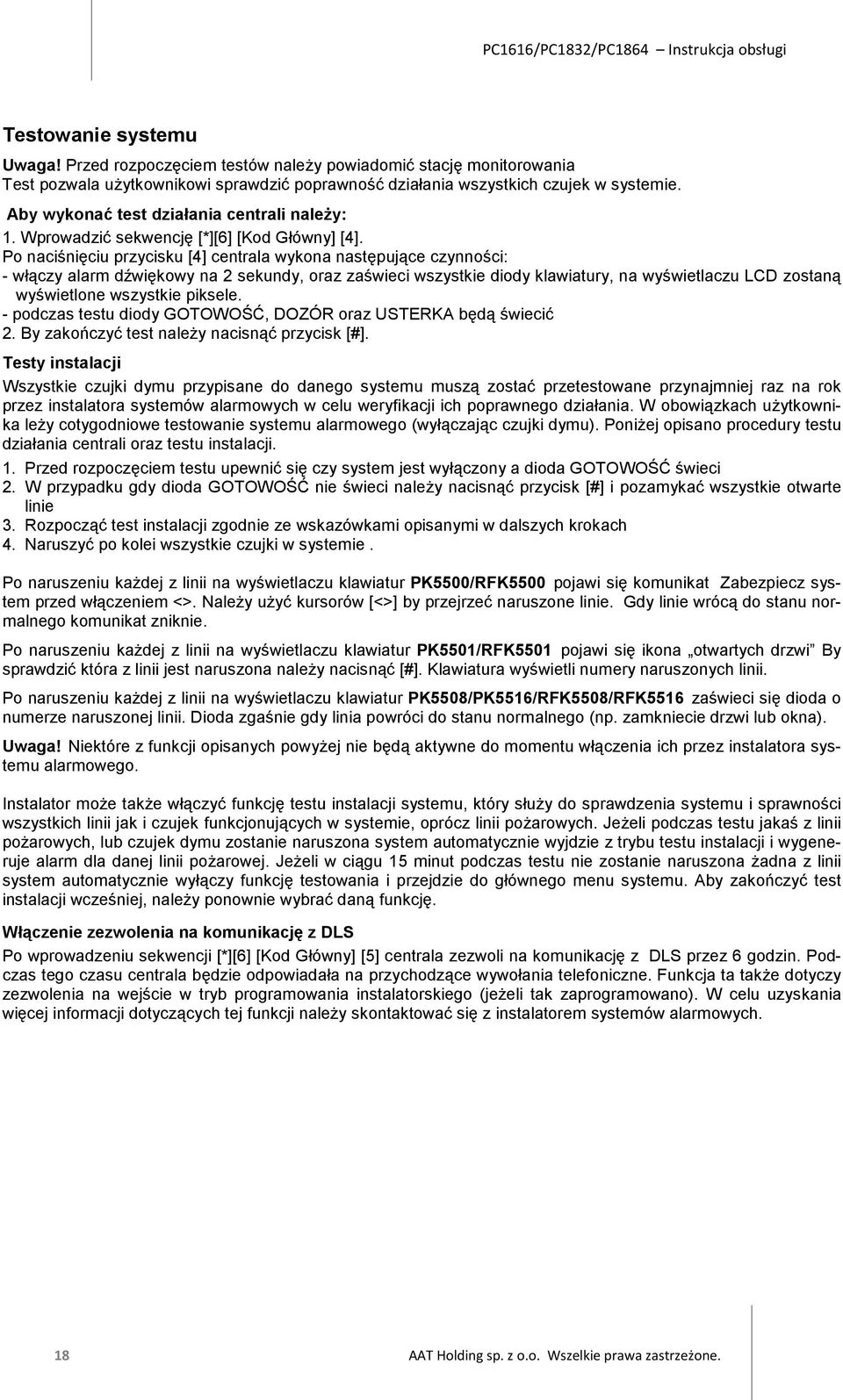 Po naciśnięciu przycisku [4] centrala wykona następujące czynności: - włączy alarm dźwiękowy na 2 sekundy, oraz zaświeci wszystkie diody klawiatury, na wyświetlaczu LCD zostaną wyświetlone wszystkie