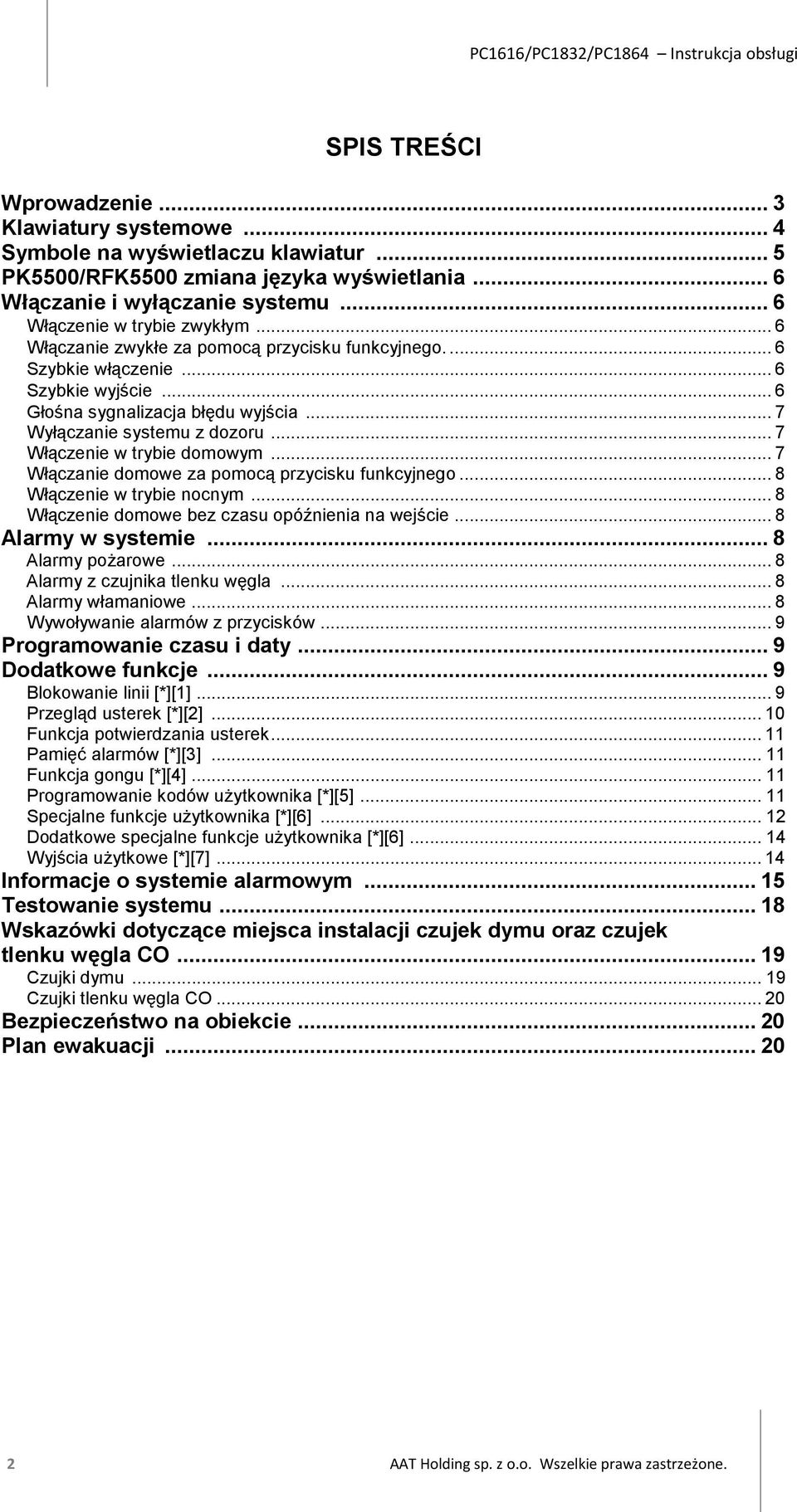 .. 7 Włączenie w trybie domowym... 7 Włączanie domowe za pomocą przycisku funkcyjnego... 8 Włączenie w trybie nocnym... 8 Włączenie domowe bez czasu opóźnienia na wejście... 8 Alarmy w systemie.
