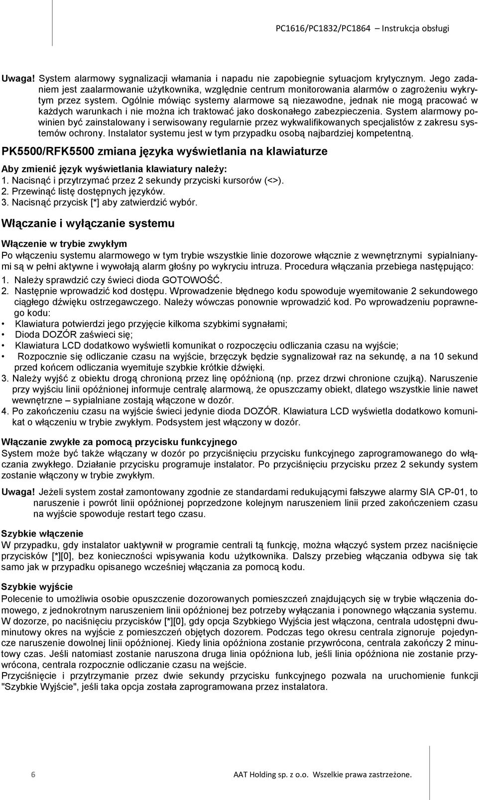 Ogólnie mówiąc systemy alarmowe są niezawodne, jednak nie mogą pracować w każdych warunkach i nie można ich traktować jako doskonałego zabezpieczenia.