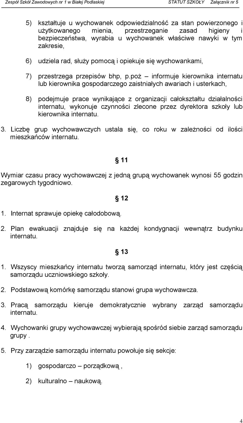 poż informuje kierownika internatu lub kierownika gospodarczego zaistniałych awariach i usterkach, 8) podejmuje prace wynikające z organizacji całokształtu działalności internatu, wykonuje czynności