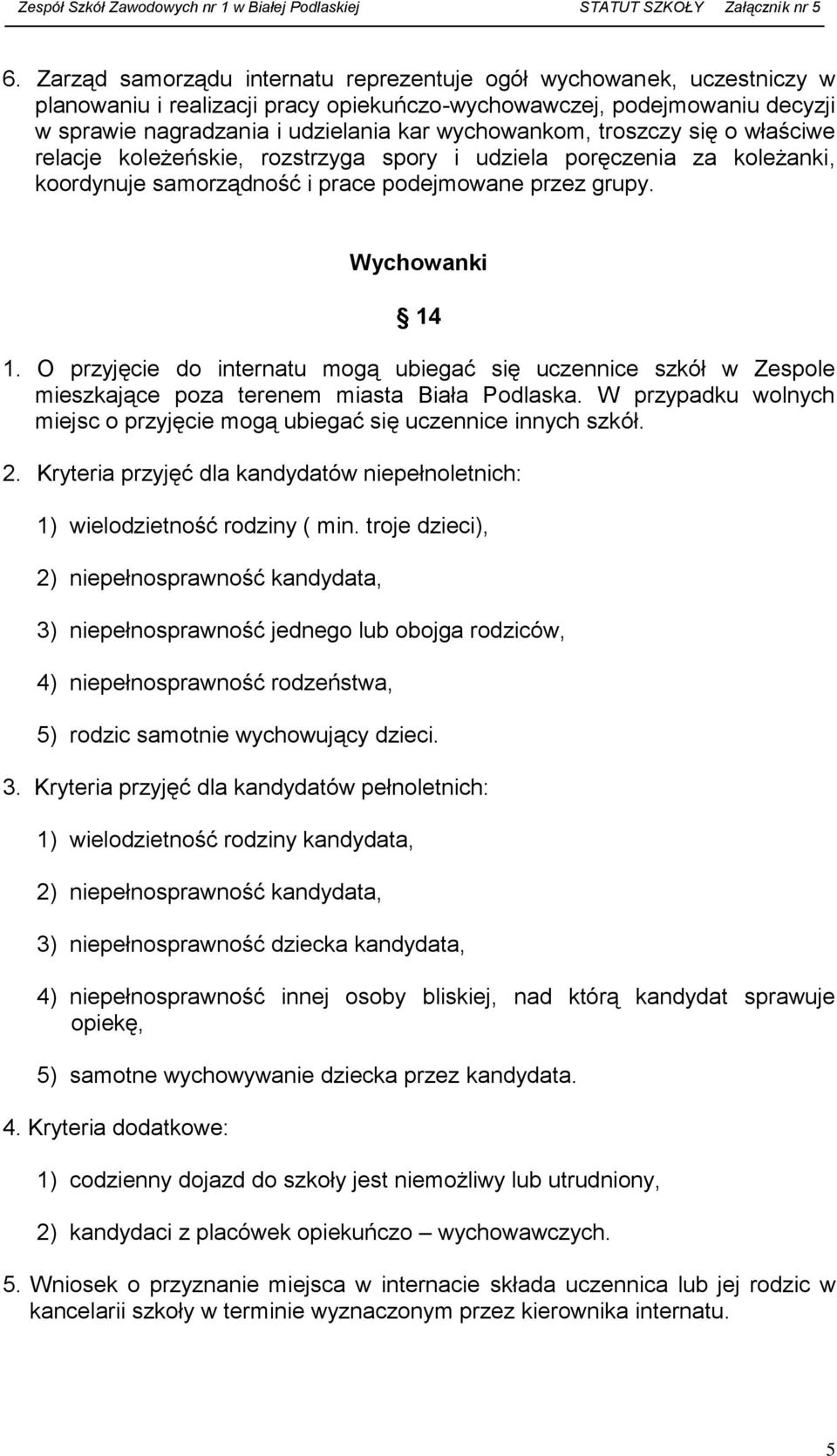 O przyjęcie do internatu mogą ubiegać się uczennice szkół w Zespole mieszkające poza terenem miasta Biała Podlaska. W przypadku wolnych miejsc o przyjęcie mogą ubiegać się uczennice innych szkół. 2.