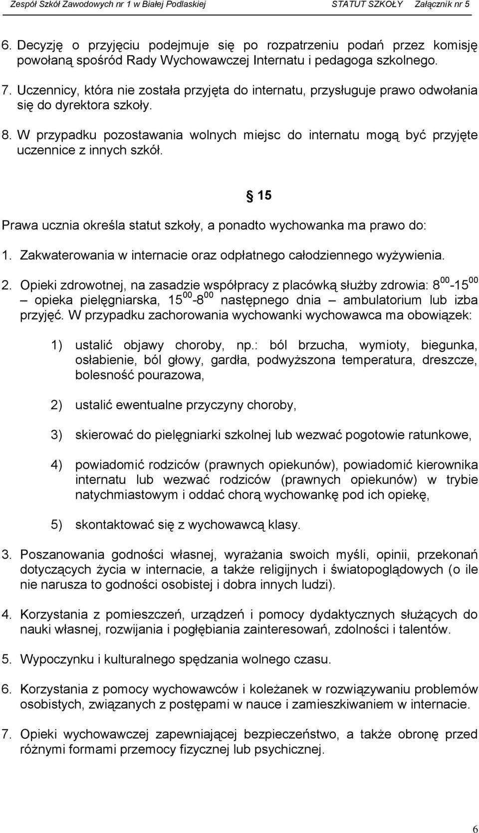 W przypadku pozostawania wolnych miejsc do internatu mogą być przyjęte uczennice z innych szkół. 15 Prawa ucznia określa statut szkoły, a ponadto wychowanka ma prawo do: 1.