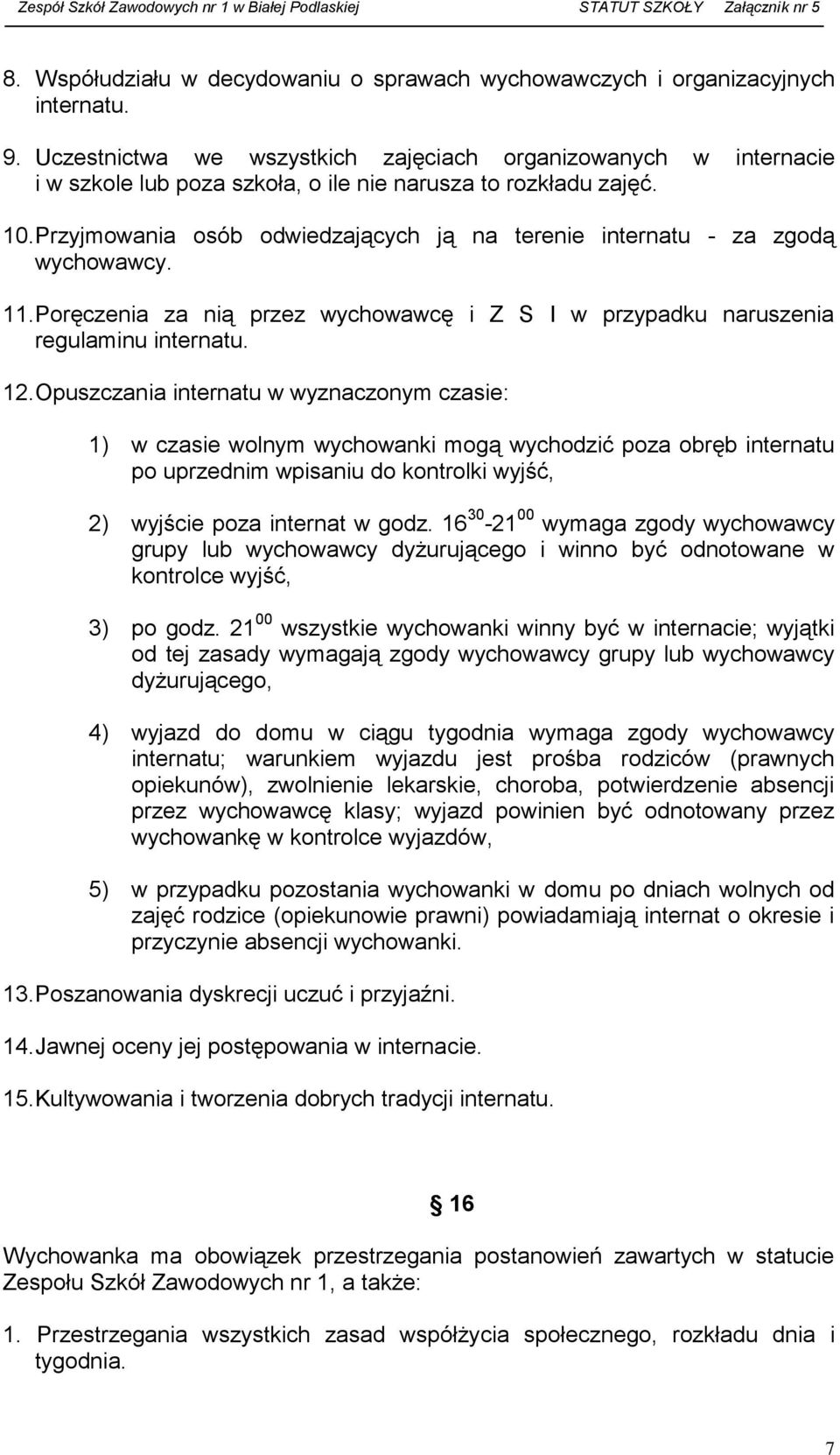 Przyjmowania osób odwiedzających ją na terenie internatu - za zgodą wychowawcy. 11. Poręczenia za nią przez wychowawcę i Z S I w przypadku naruszenia regulaminu internatu. 12.