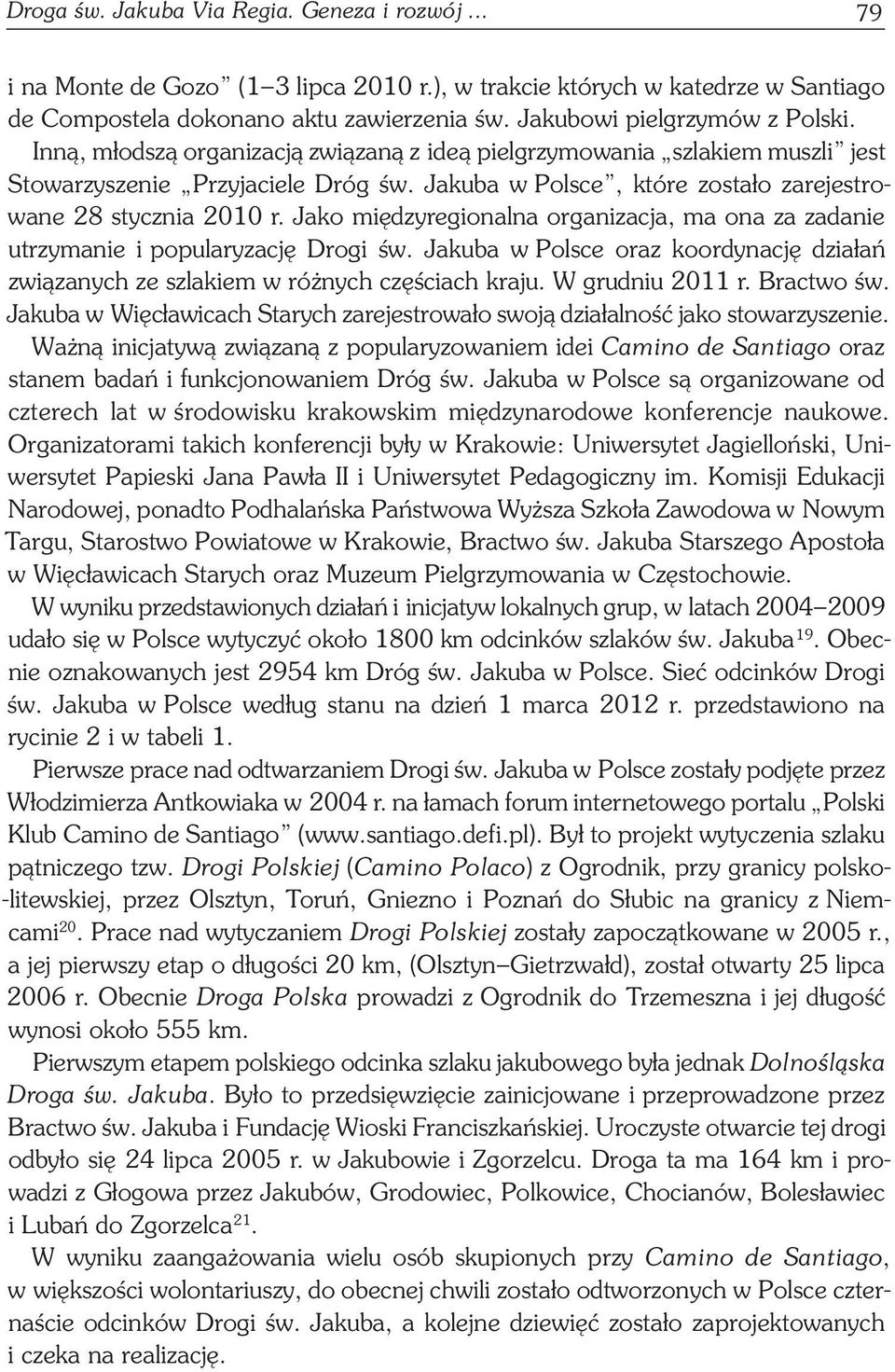 Jakuba w Polsce, które zostało zarejestrowane 28 stycznia 2010 r. Jako międzyregionalna organizacja, ma ona za zadanie utrzymanie i popularyzację Drogi św.