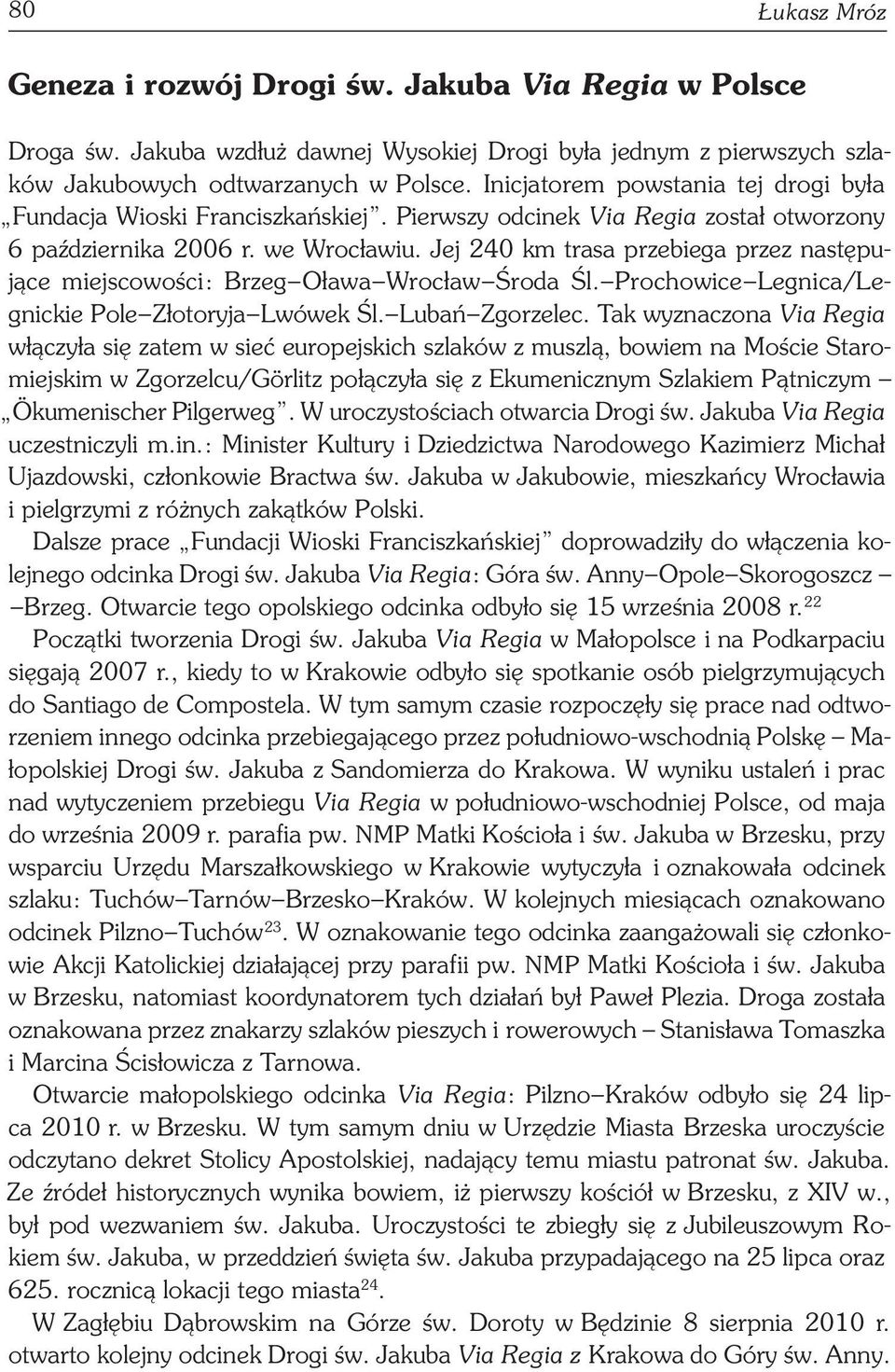 Jej 240 km trasa przebiega przez następujące miejscowości : Brzeg Oława Wrocław Środa Śl. Prochowice Legnica/Legnickie Pole Złotoryja Lwówek Śl. Lubań Zgorzelec.