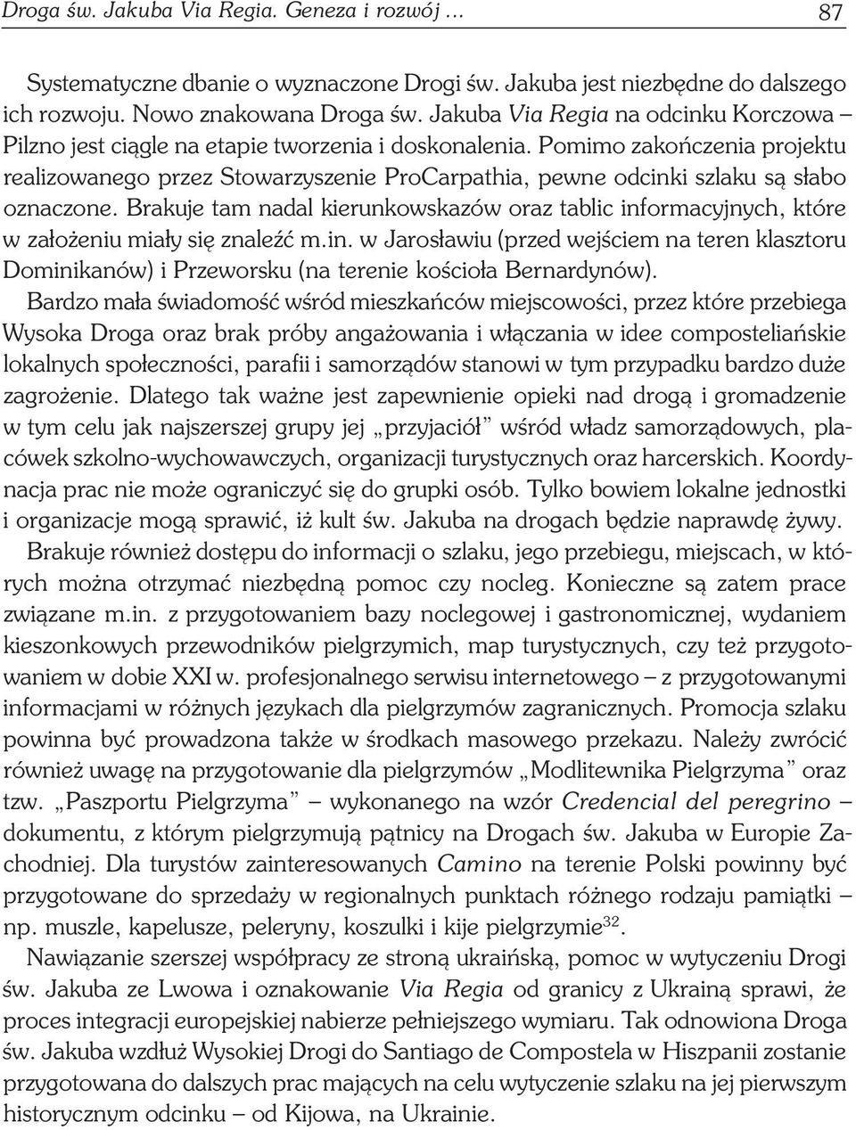 Pomimo zakończenia projektu realizowanego przez Stowarzyszenie ProCarpathia, pewne odcinki szlaku są słabo oznaczone.