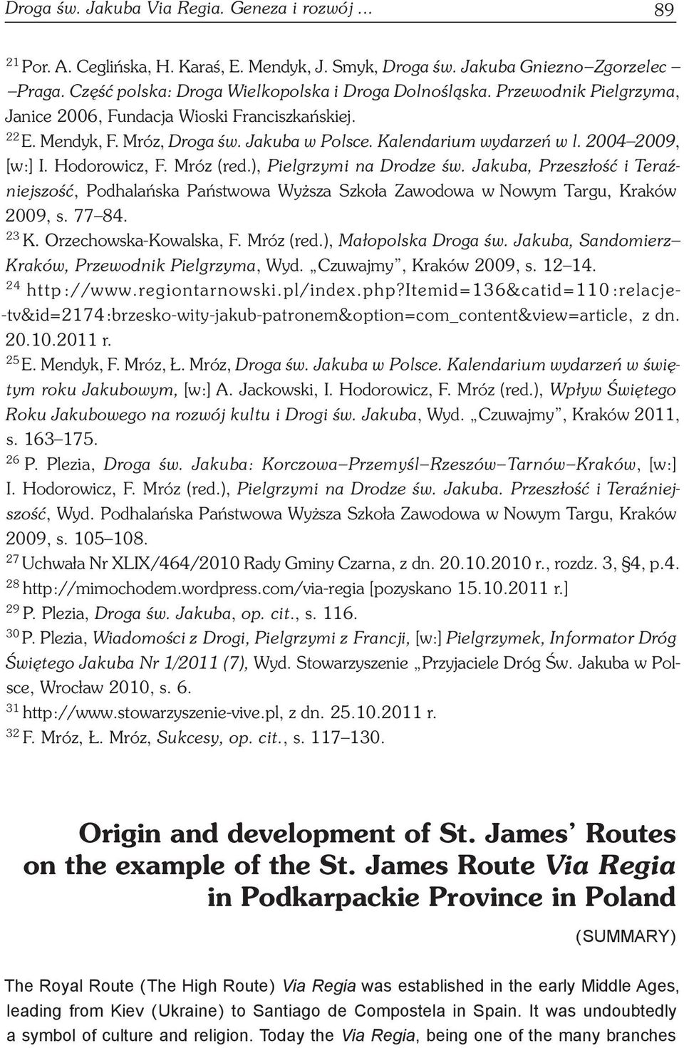 ), Pielgrzymi na Drodze św. Jakuba, Przeszłość i Teraźniejszość, Podhalańska Państwowa Wyższa Szkoła Zawodowa w Nowym Targu, Kraków 2009, s. 77 84. 23 K. Orzechowska-Kowalska, F. Mróz ( red.