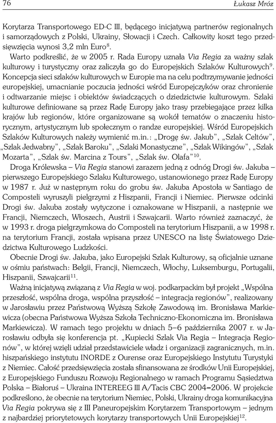 Rada Europy uznała Via Regia za ważny szlak kulturowy i turystyczny oraz zaliczyła go do Europejskich Szlaków Kulturowych 9.