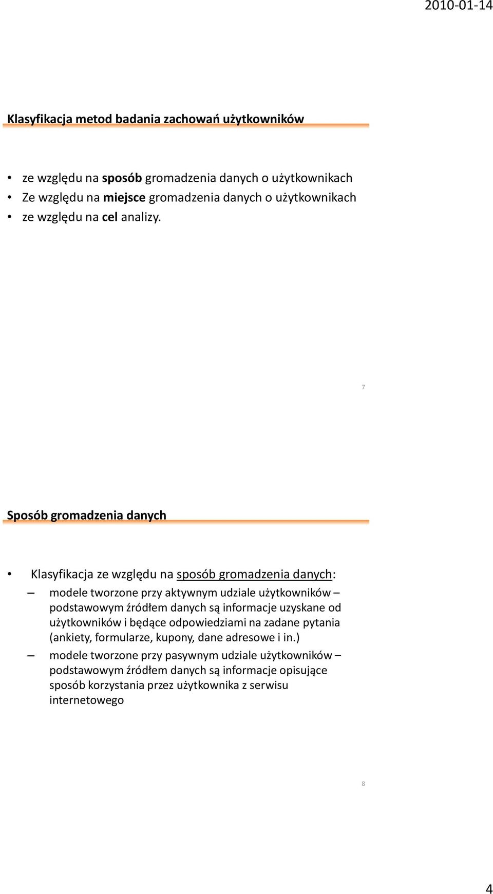 7 Sposób gromadzenia danych Klasyfikacja ze względu na sposób gromadzenia danych: modele tworzone przy aktywnym udziale użytkowników podstawowym źródłem danych