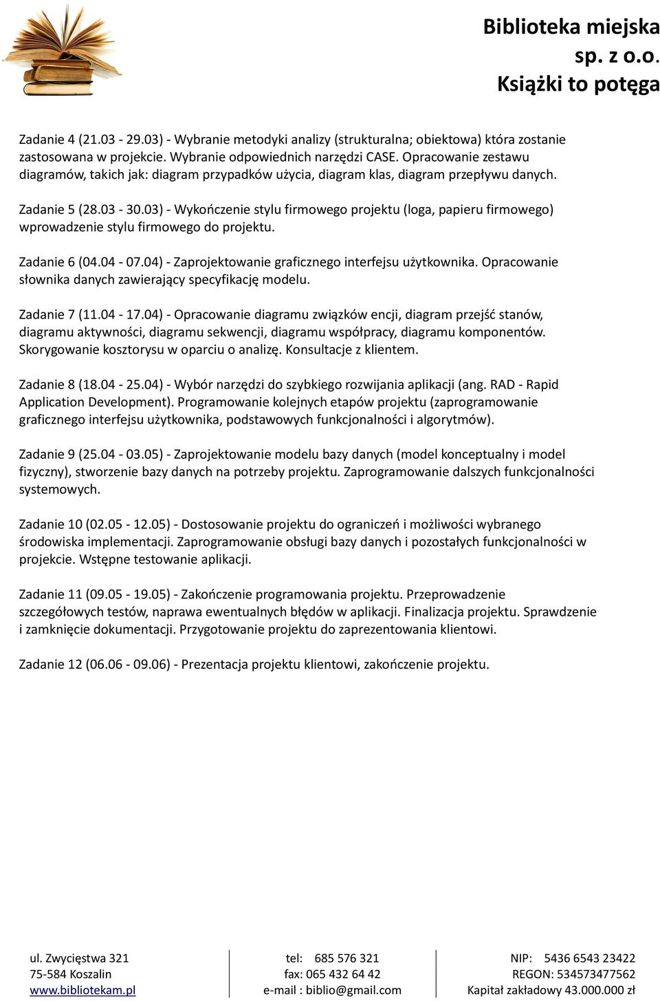 03) - Wykończenie stylu firmowego projektu (loga, papieru firmowego) wprowadzenie stylu firmowego do projektu. Zadanie 6 (04.04-07.04) - Zaprojektowanie graficznego interfejsu użytkownika.