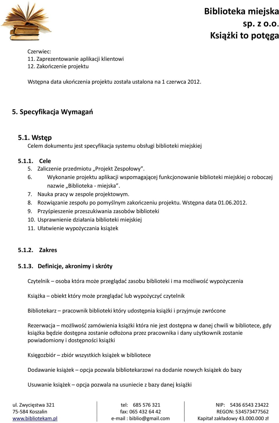 Nauka pracy w zespole projektowym. 8. Rozwiązanie zespołu po pomyślnym zakończeniu projektu. Wstępna data 01.06.2012. 9. Przyśpieszenie przeszukiwania zasobów biblioteki 10.