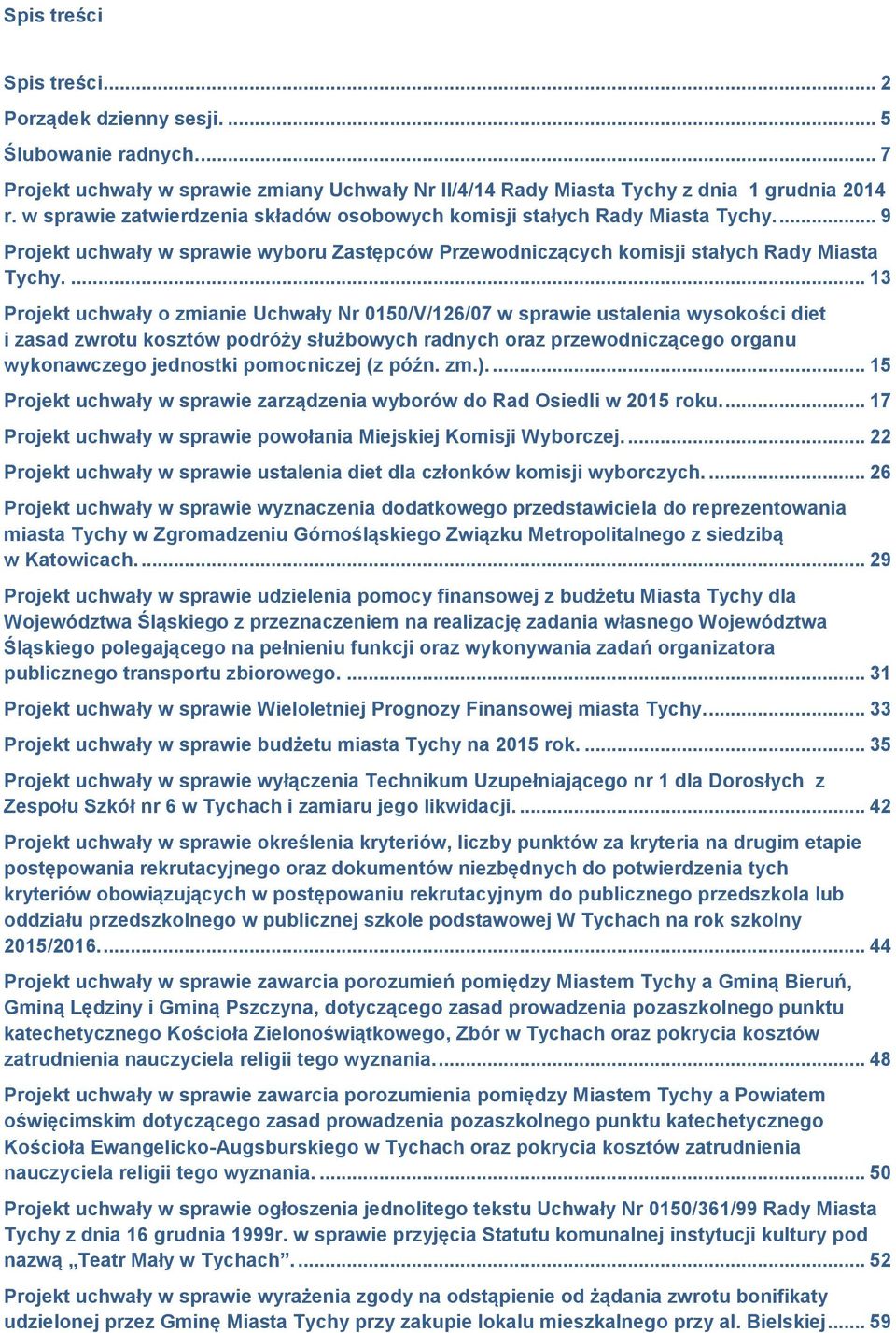 ... 13 Projekt uchwały o zmianie Uchwały Nr 0150/V/126/07 w sprawie ustalenia wysokości diet i zasad zwrotu kosztów podróży służbowych radnych oraz przewodniczącego organu wykonawczego jednostki