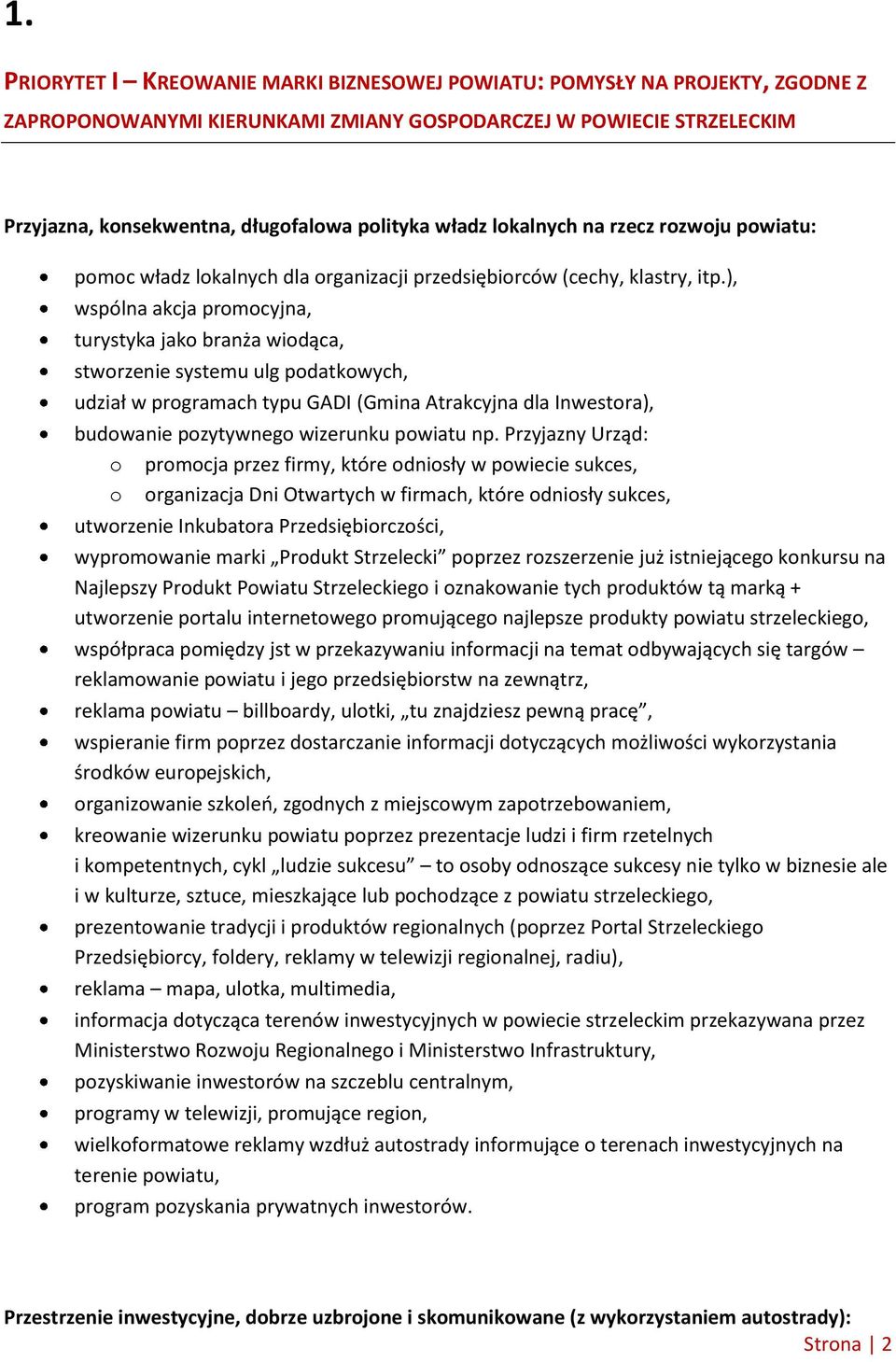 ), wspólna akcja promocyjna, turystyka jako branża wiodąca, stworzenie systemu ulg podatkowych, udział w programach typu GADI (Gmina Atrakcyjna dla Inwestora), budowanie pozytywnego wizerunku powiatu