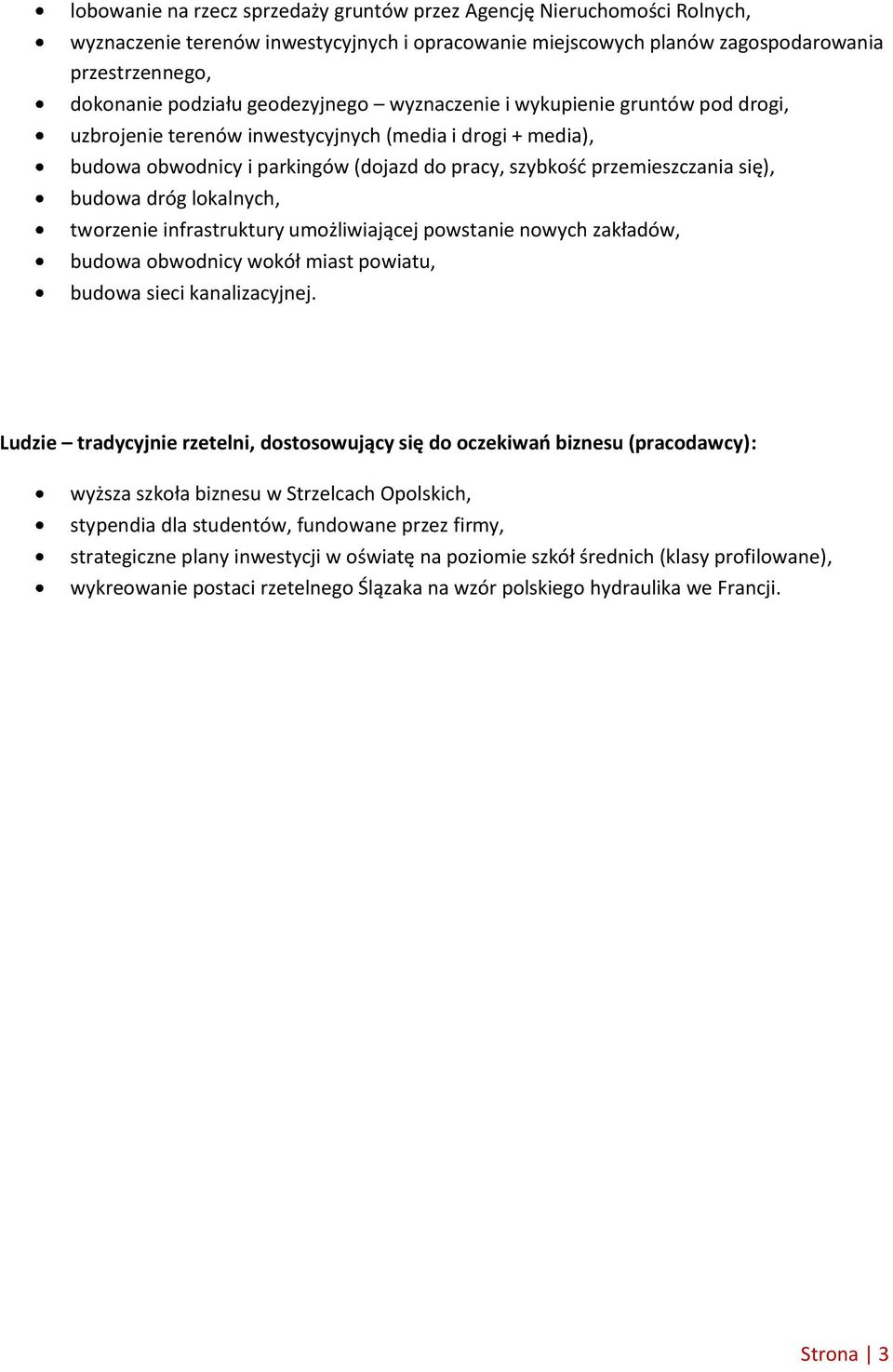 budowa dróg lokalnych, tworzenie infrastruktury umożliwiającej powstanie nowych zakładów, budowa obwodnicy wokół miast powiatu, budowa sieci kanalizacyjnej.