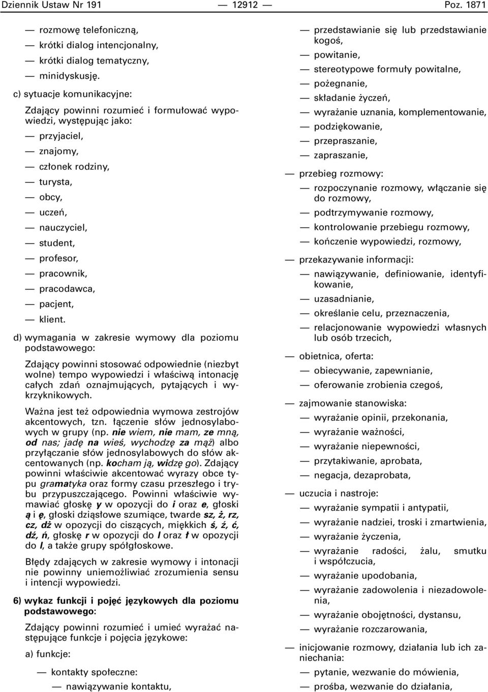 d) wymagania w zakresie wymowy dla poziomu podstawowego: Zdajàcy powinni stosowaç odpowiednie (niezbyt wolne) tempo wypowiedzi i w aêciwà intonacj ca ych zdaƒ oznajmujàcych, pytajàcych i