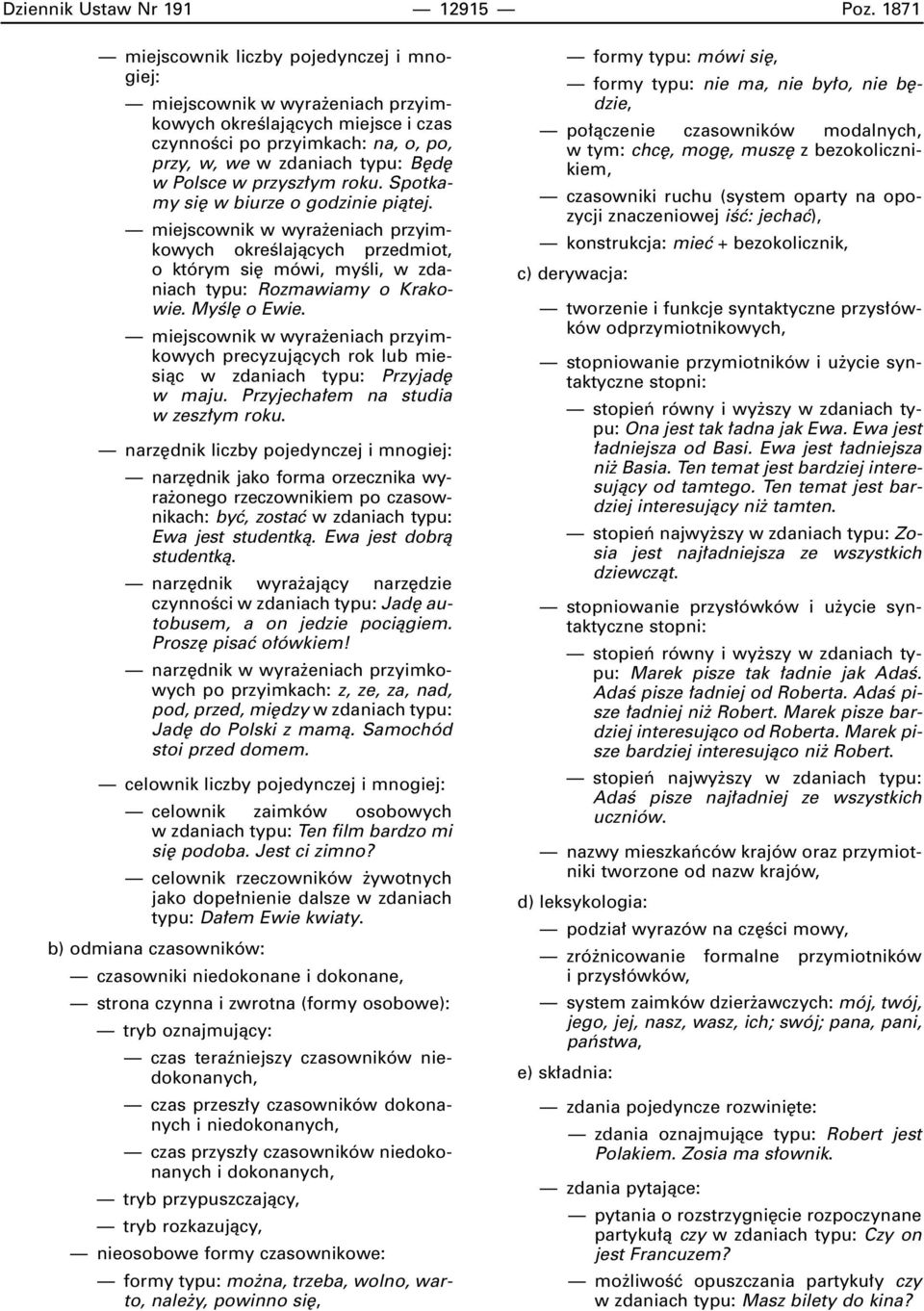 przysz ym roku. Spotkamy si w biurze o godzinie piàtej. miejscownik w wyra eniach przyimkowych okreêlajàcych przedmiot, o którym si mówi, myêli, w zdaniach typu: Rozmawiamy o Krakowie. MyÊl o Ewie.