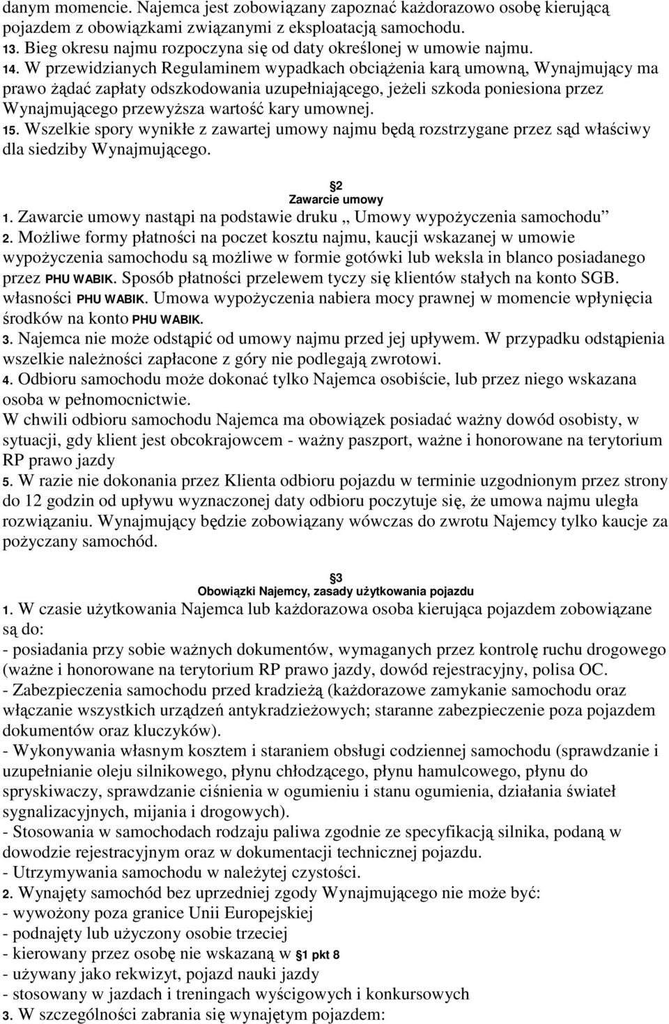 W przewidzianych Regulaminem wypadkach obciążenia karą umowną, Wynajmujący ma prawo żądać zapłaty odszkodowania uzupełniającego, jeżeli szkoda poniesiona przez Wynajmującego przewyższa wartość kary