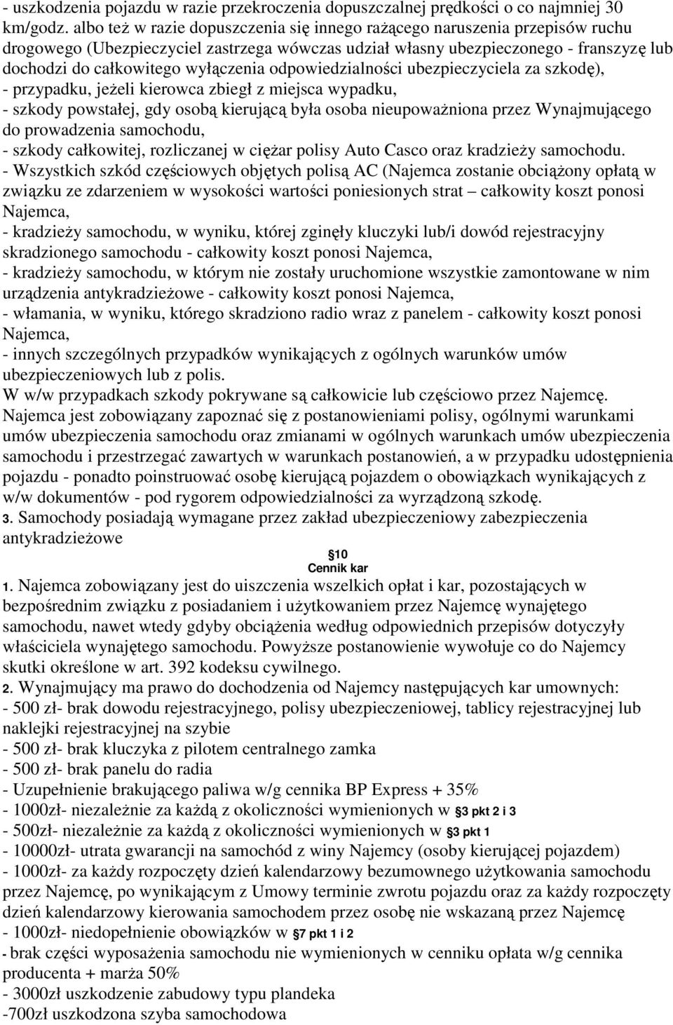 wyłączenia odpowiedzialności ubezpieczyciela za szkodę), - przypadku, jeżeli kierowca zbiegł z miejsca wypadku, - szkody powstałej, gdy osobą kierującą była osoba nieupoważniona przez Wynajmującego