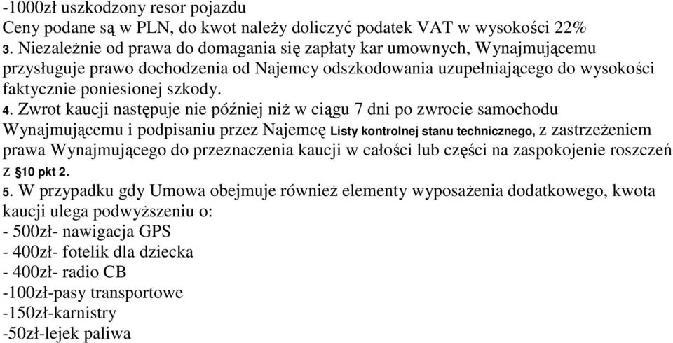 Zwrot kaucji następuje nie później niż w ciągu 7 dni po zwrocie samochodu Wynajmującemu i podpisaniu przez Najemcę Listy kontrolnej stanu technicznego, z zastrzeżeniem prawa Wynajmującego do