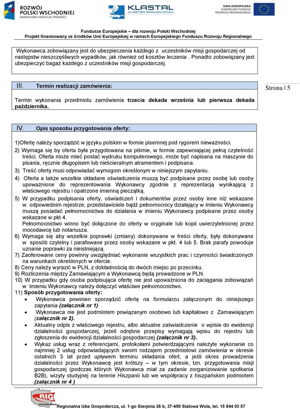 Termin realizacji zamówienia: Strona 5 Termin wykonania przedmiotu zamówienia trzecia dekada września lub pierwsza dekada października. IV.