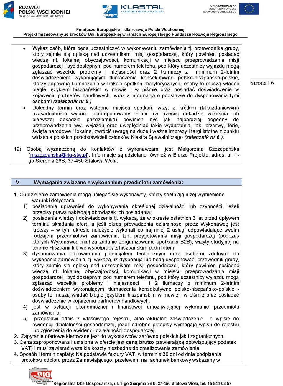 2 tłumaczy z minimum 2-letnim doświadczeniem wykonującym tłumaczenia konsekutywne polsko-hiszpańsko-polskie, którzy zapewnią tłumaczenie w trakcie spotkań merytorycznych, osoby te muszą władać biegle