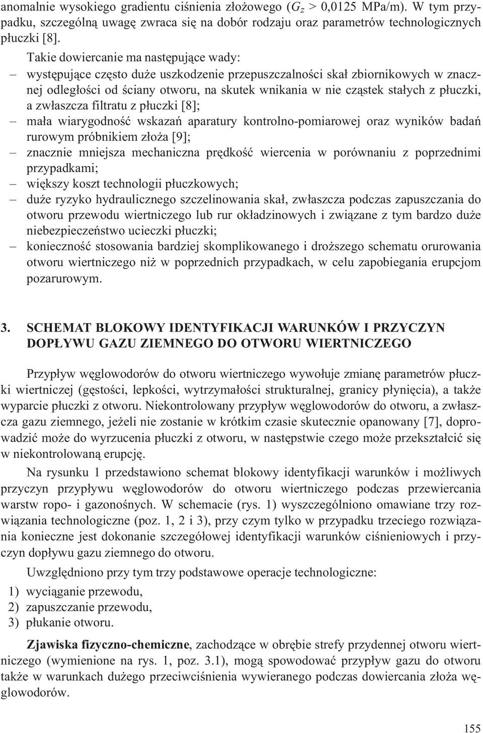 p³uczki, a zw³aszcza filtratu z p³uczki [8]; ma³a wiarygodnoœæ wskazañ aparatury kontrolno-pomiarowej oraz wyników badañ rurowym próbnikiem z³o a [9]; znacznie mniejsza mechaniczna prêdkoœæ wiercenia