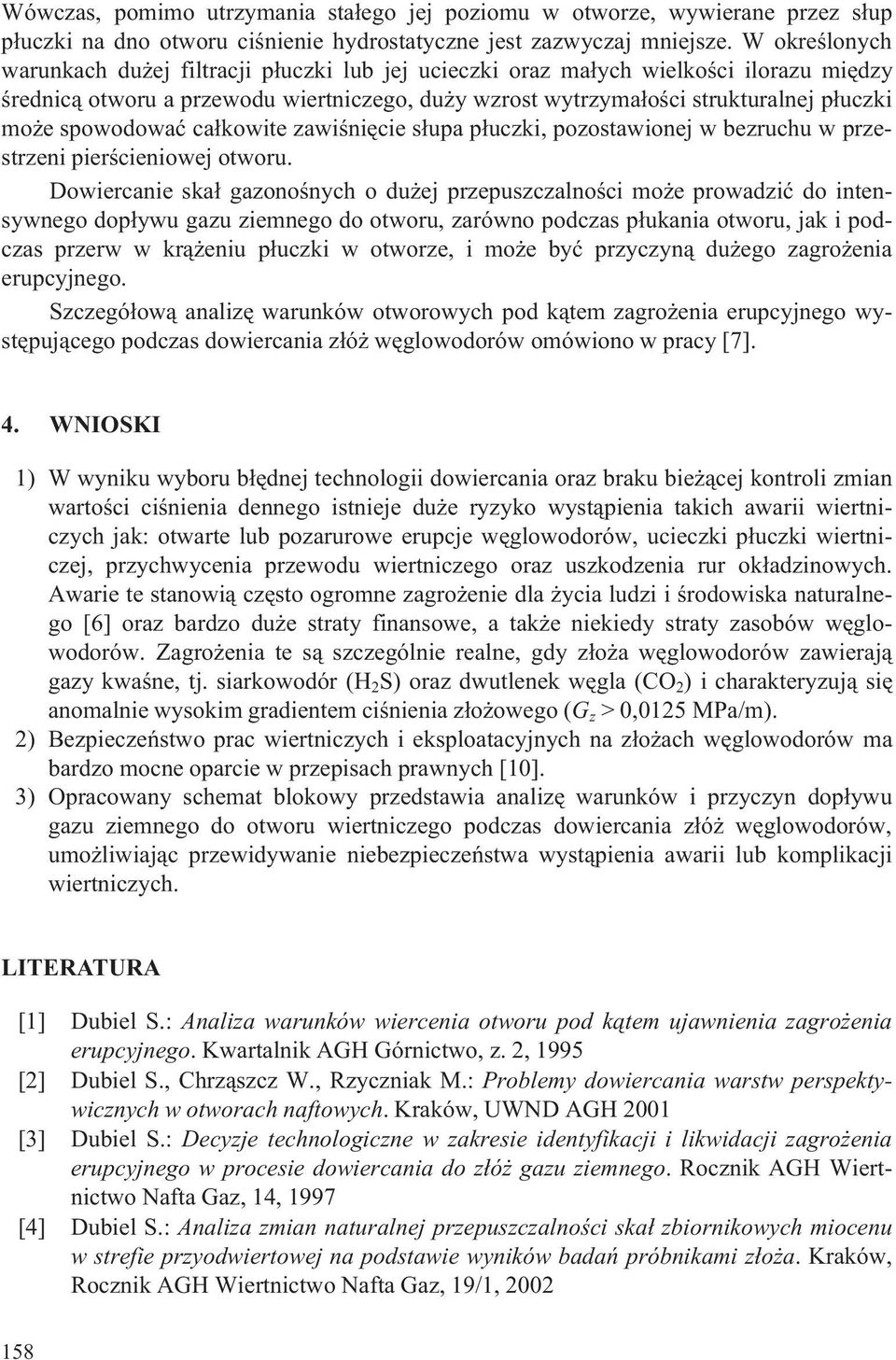 spowodowaæ ca³kowite zawiœniêcie s³upa p³uczki, pozostawionej w bezruchu w przestrzeni pierœcieniowej otworu.