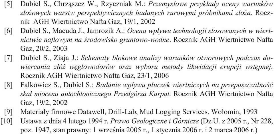 Rocznik AGH Wiertnictwo Nafta Gaz, 20/2, 2003 [7] Dubiel S., Ziaja J.: Schematy blokowe analizy warunków otworowych podczas dowiercania z³ó wêglowodorów oraz wyboru metody likwidacji erupcji wstêpnej.