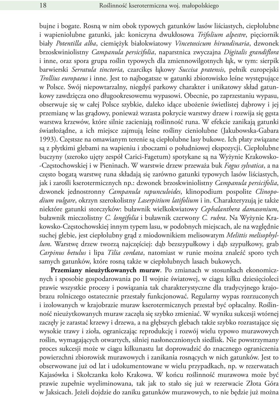 Vincetoxicum hirundinaria, dzwonek brzoskwiniolistny Campanula persicifolia, naparstnica zwyczajna Digitalis grandifl ora i inne, oraz spora grupa roślin typowych dla zmiennowilgotnych łąk, w tym: