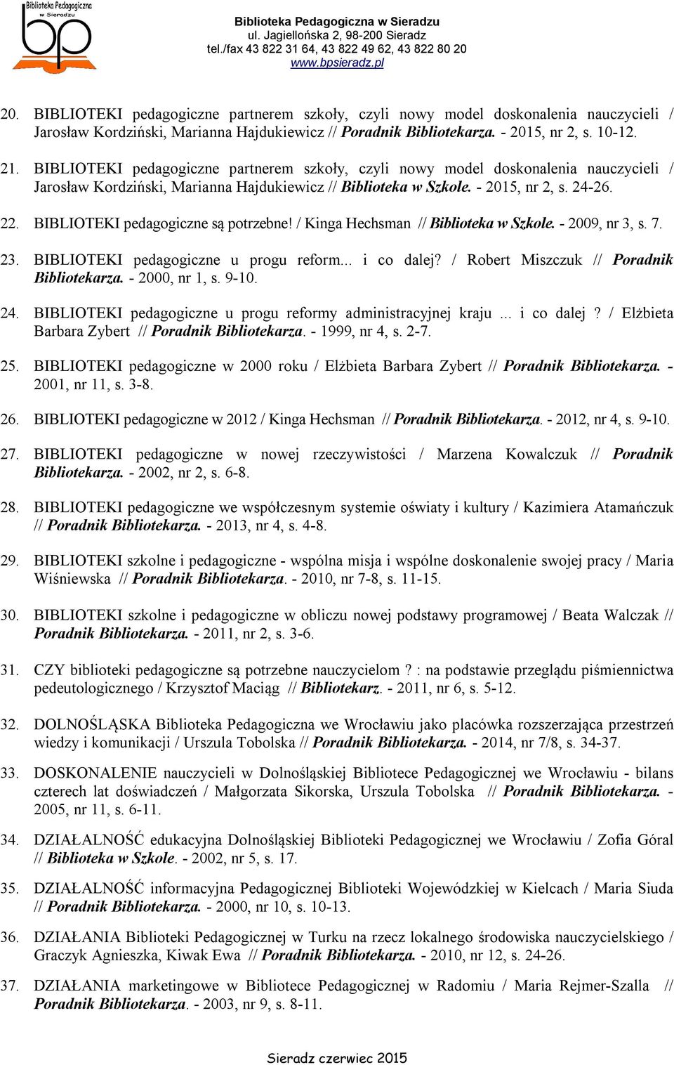 BIBLIOTEKI pedagogiczne są potrzebne! / Kinga Hechsman // Biblioteka w Szkole. - 2009, nr 3, s. 7. 23. BIBLIOTEKI pedagogiczne u progu reform... i co dalej?