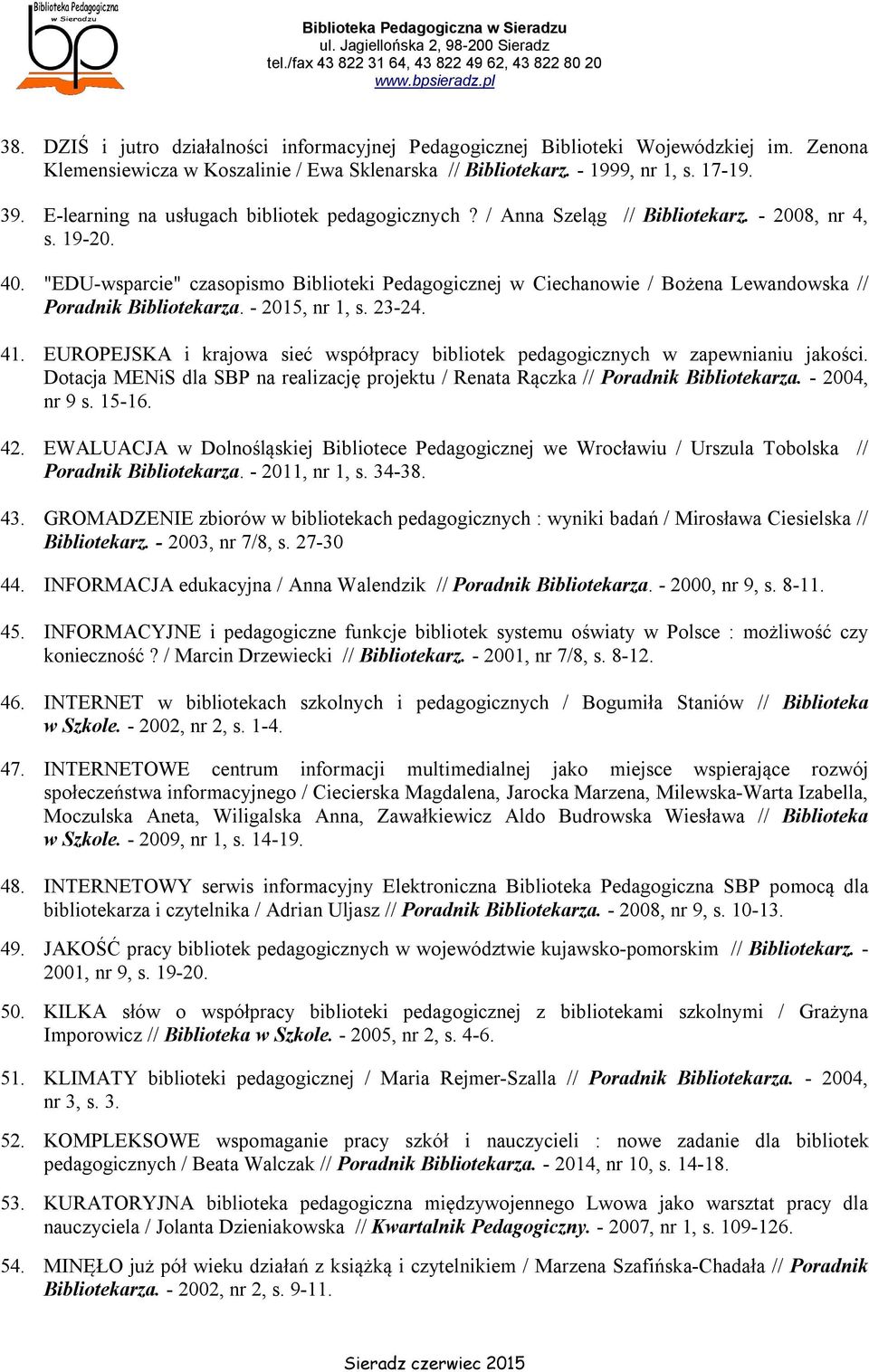 "EDU-wsparcie" czasopismo Biblioteki Pedagogicznej w Ciechanowie / Bożena Lewandowska // Poradnik Bibliotekarza. - 2015, nr 1, s. 23-24. 41.