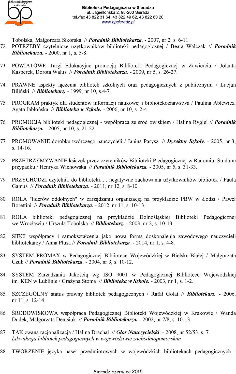 PRAWNE aspekty łączenia bibliotek szkolnych oraz pedagogicznych z publicznymi / Lucjan Biliński // Bibliotekarz. - 1999, nr 10, s.4-7. 75.